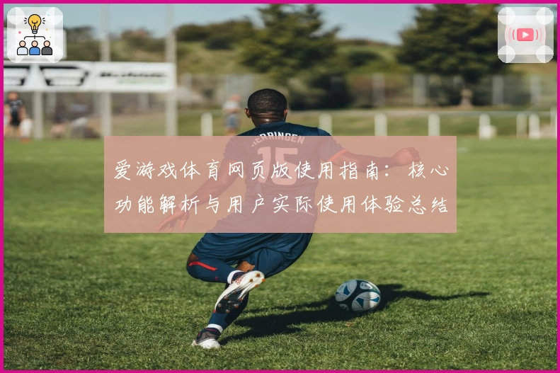 爱游戏体育网页版使用指南：核心功能解析与用户实际使用体验总结