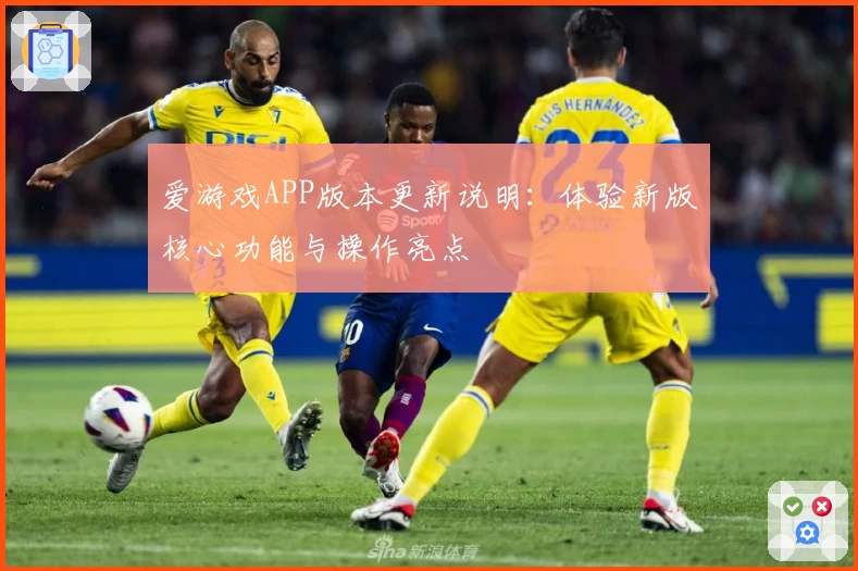 爱游戏APP版本更新说明：体验新版核心功能与操作亮点